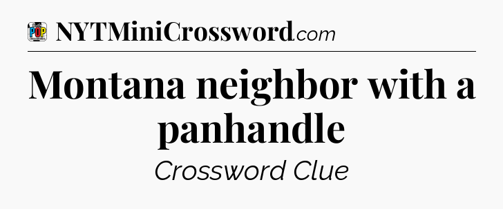 Montana neighbor with a panhandle Crossword Clue