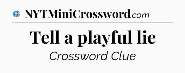Tell a playful lie Crossword Clue
