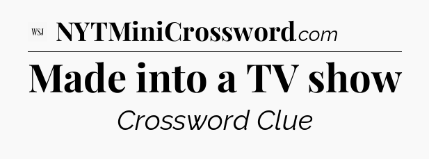 Made into a TV show - WSJ Crossword