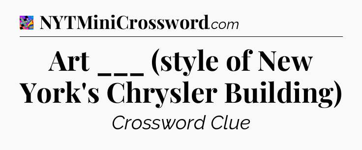 Art ___ (style of New York's Chrysler Building) Crossword Clue