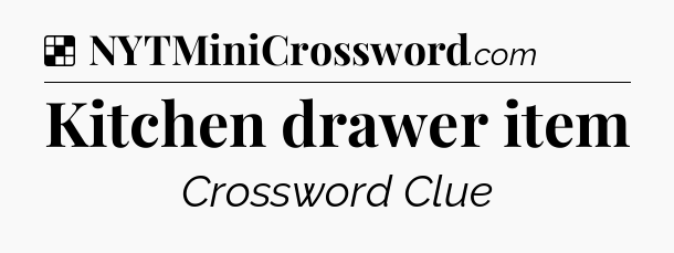 Solution: Kitchen drawer item - NYT Crossword