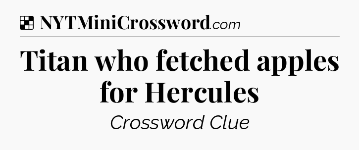 Solution: Titan who fetched apples for Hercules - NYT Crossword