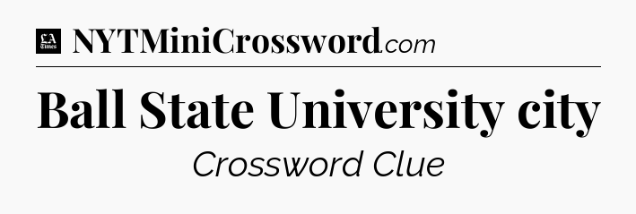 Ball State University city - LA Times Crossword