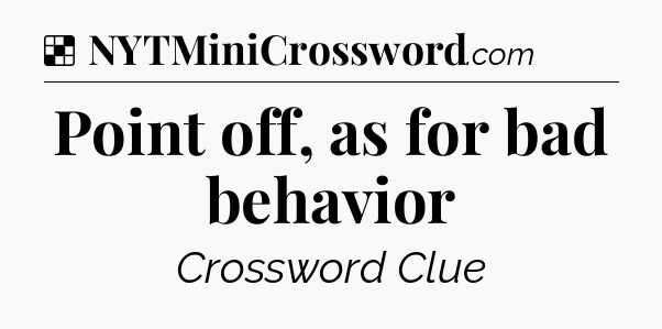 Solution: Point off, as for bad behavior - NYT Crossword