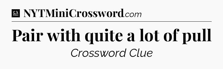 Pair with quite a lot of pull - LA Times Crossword