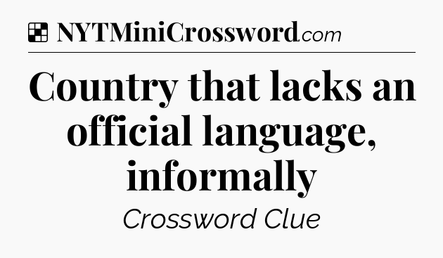Solution: Country that lacks an official language, informally - NYT Crossword
