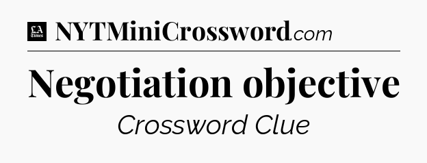 Negotiation objective - LA Times Crossword