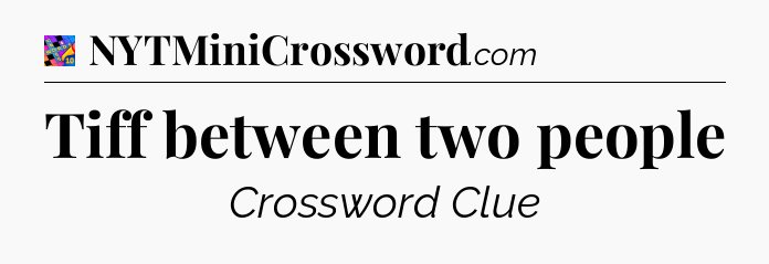 Tiff between two people Crossword Clue