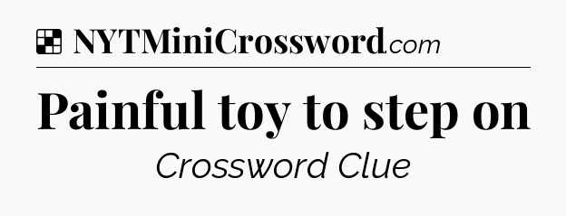 Solution: Painful toy to step on - NYT Crossword