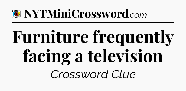 Furniture frequently facing a television Crossword Clue