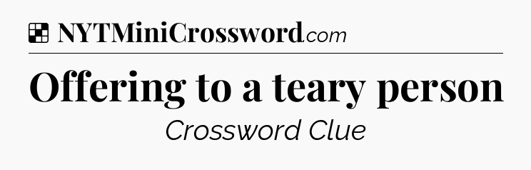Solution: Offering to a teary person - NYT Crossword