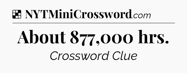 Solution: About 877,000 hrs - NYT Crossword