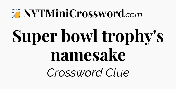 Super bowl trophy's namesake - 7 Little Words