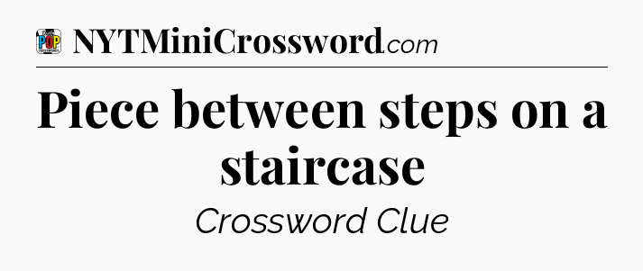 Piece between steps on a staircase Crossword Clue