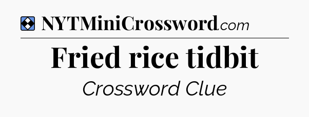 Solution: Fried rice tidbit - NYT Mini Crossword