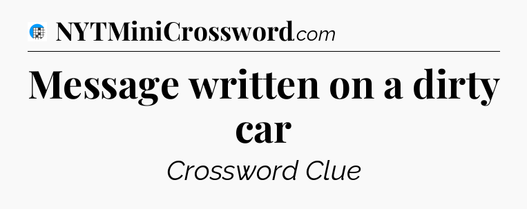 Message written on a dirty car Crossword Clue
