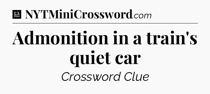 Admonition in a train's quiet car - LA Times Crossword