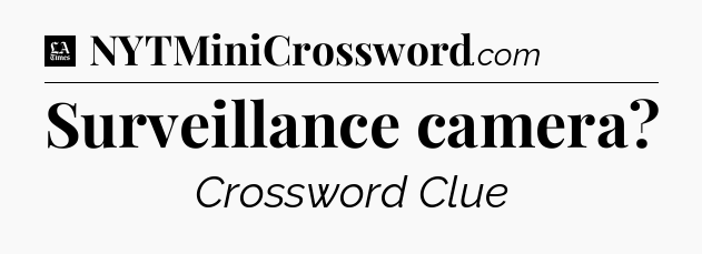 Surveillance camera - LA Times Crossword