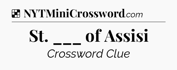 Solution: St. ___ of Assisi - NYT Crossword