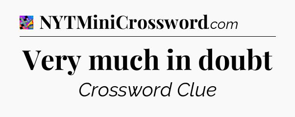 Very much in doubt Crossword Clue