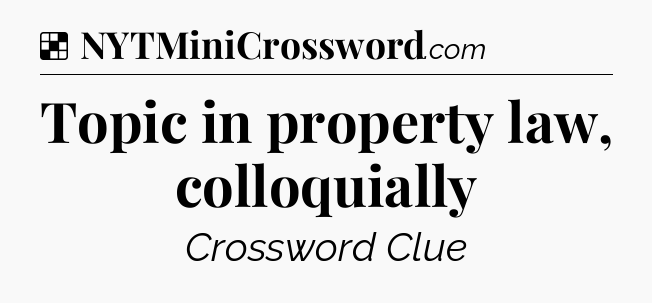Solution: Topic in property law, colloquially - NYT Crossword