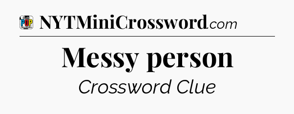 Messy person Crossword Clue