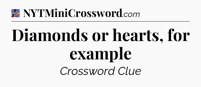 Diamonds or hearts, for example Crossword Clue
