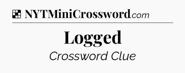 Solution: Logged - NYT Crossword