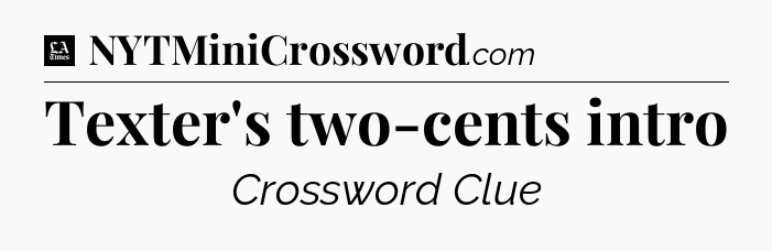 Texter's two-cents intro - LA Times Crossword