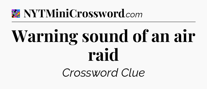 Warning sound of an air raid Crossword Clue