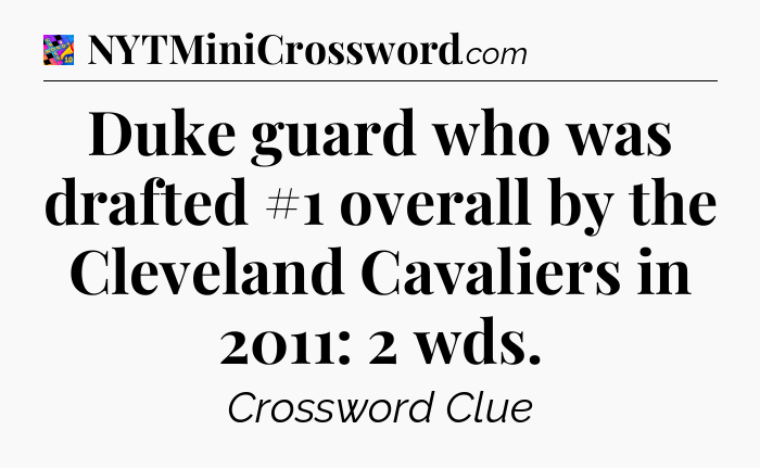 Duke guard who was drafted #1 overall by the Cleveland Cavaliers in 2011: 2 wds Crossword Clue