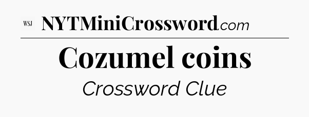Cozumel coins - WSJ Crossword