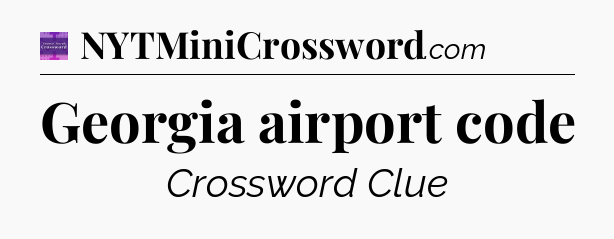 Georgia airport code - Thomas Joseph Crossword
