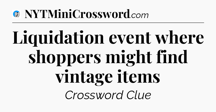 Liquidation event where shoppers might find vintage items Crossword Clue