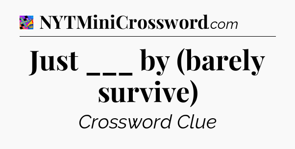 Just ___ by (barely survive) Crossword Clue