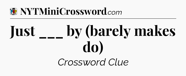 Just ___ by (barely makes do) Crossword Clue