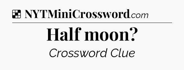 Solution: Half moon - NYT Crossword