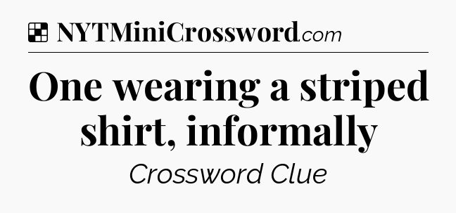 Solution: One wearing a striped shirt, informally - NYT Crossword