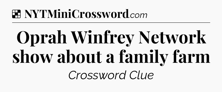 Solution: Oprah Winfrey Network show about a family farm - NYT Crossword