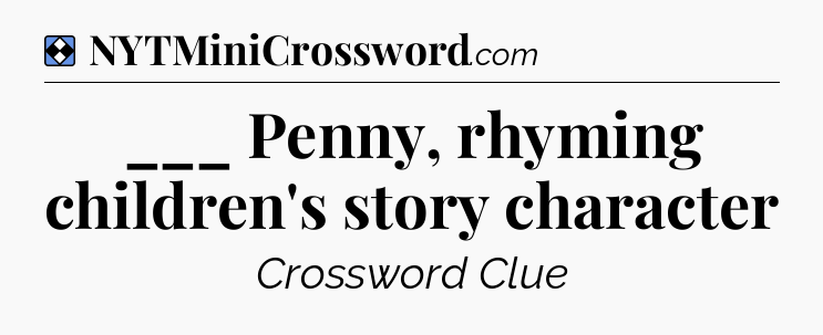 Solution: ___ Penny, rhyming children's story character - NYT Mini Crossword