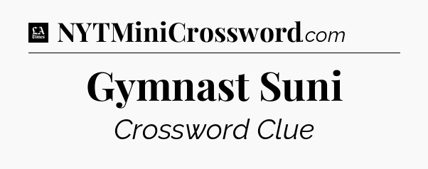 Gymnast Suni - LA Times Crossword