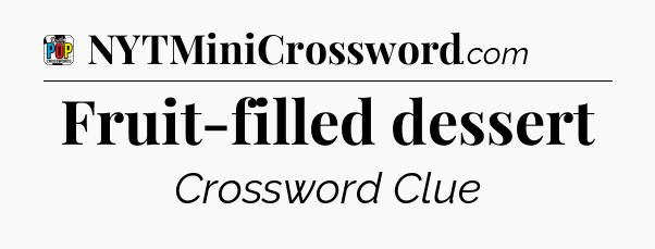 Fruit-filled dessert Crossword Clue