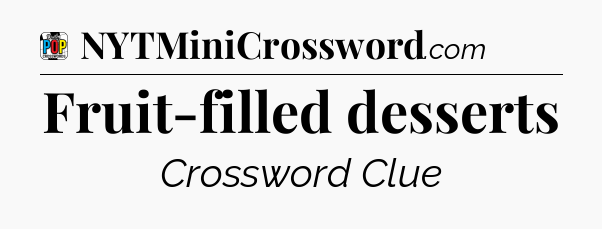 Fruit-filled desserts Crossword Clue