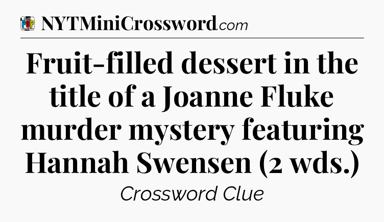 Fruit-filled dessert in the title of a Joanne Fluke murder mystery featuring Hannah Swensen (2 wds.) Crossword Clue