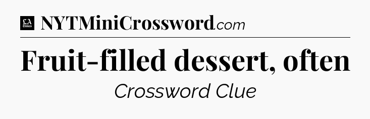 Fruit-filled dessert, often - LA Times Crossword