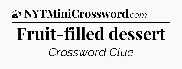 Fruit-filled dessert - Daily Themed Mini Crossword