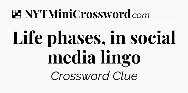 Solution: Life phases, in social media lingo - NYT Crossword
