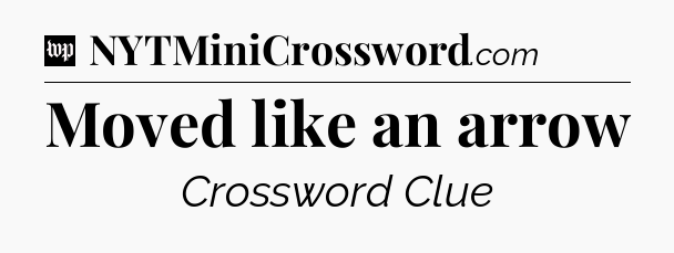 Moved like an arrow Crossword Clue