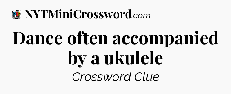 Dance often accompanied by a ukulele Crossword Clue