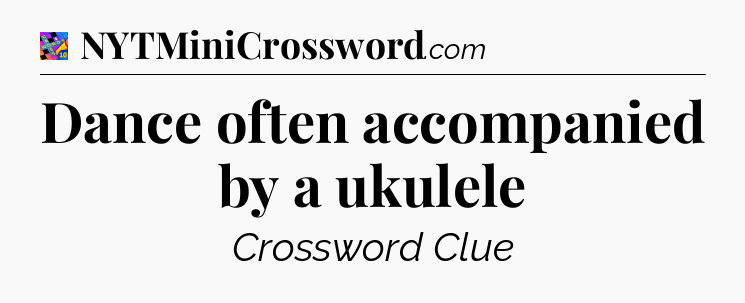 Dance often accompanied by a ukulele Crossword Clue